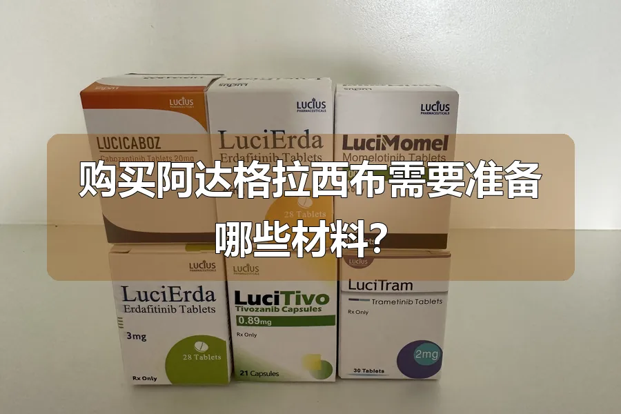 购买阿达格拉西布需要准备哪些材料？